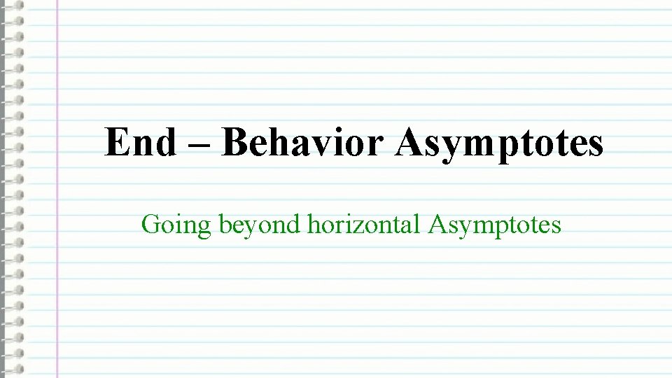 End – Behavior Asymptotes Going beyond horizontal Asymptotes 