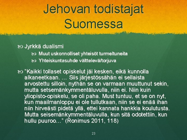 Jehovan todistajat Suomessa Jyrkkä dualismi Muut uskonnolliset yhteisöt turmeltuneita Yhteiskuntasuhde välttelevä/torjuva ”Kaikki tollaset opiskelut