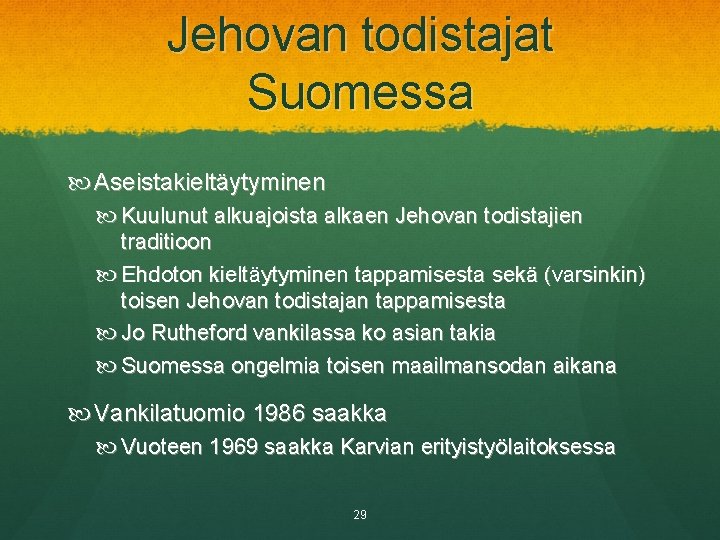 Jehovan todistajat Suomessa Aseistakieltäytyminen Kuulunut alkuajoista alkaen Jehovan todistajien traditioon Ehdoton kieltäytyminen tappamisesta sekä