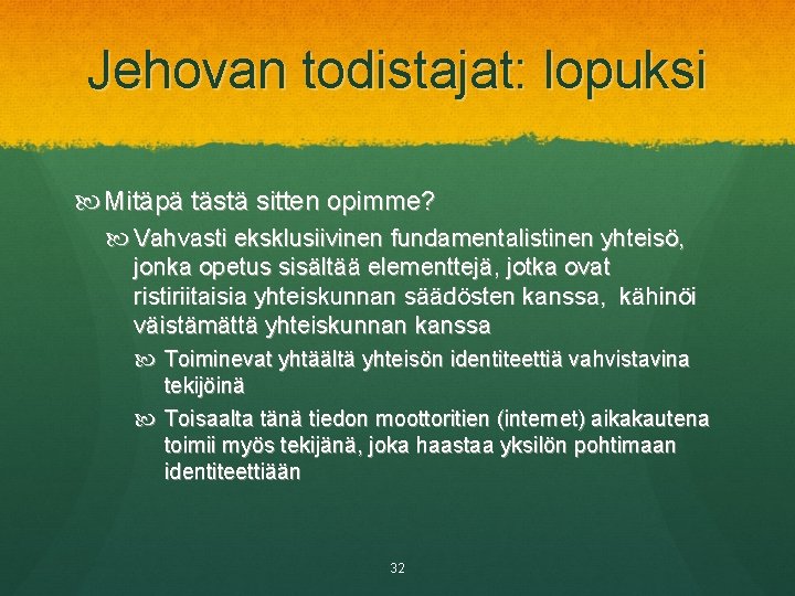 Jehovan todistajat: lopuksi Mitäpä tästä sitten opimme? Vahvasti eksklusiivinen fundamentalistinen yhteisö, jonka opetus sisältää