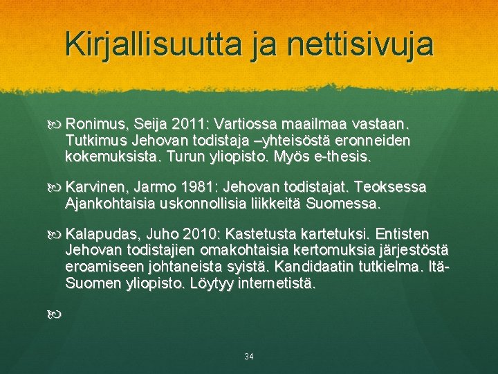 Kirjallisuutta ja nettisivuja Ronimus, Seija 2011: Vartiossa maailmaa vastaan. Tutkimus Jehovan todistaja –yhteisöstä eronneiden