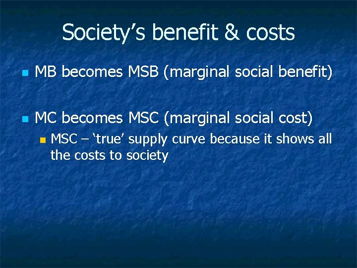 Society’s benefit & costs n MB becomes MSB (marginal social benefit) n MC becomes