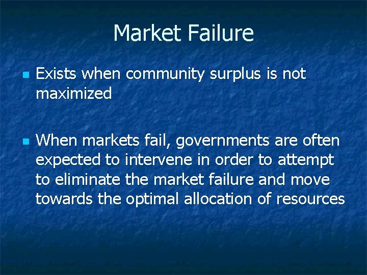 Market Failure n n Exists when community surplus is not maximized When markets fail,