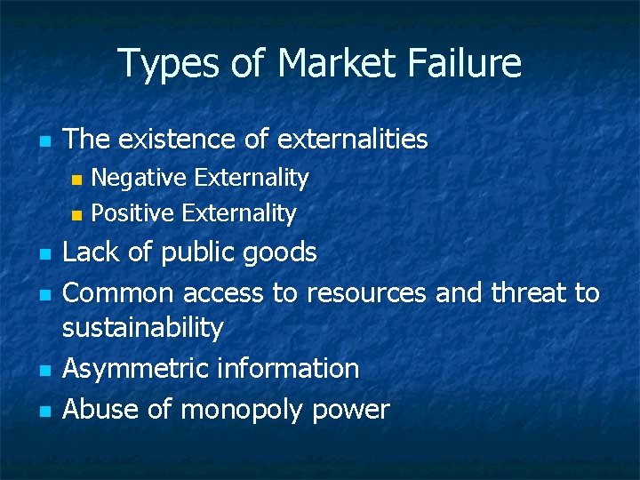 Types of Market Failure n The existence of externalities Negative Externality n Positive Externality