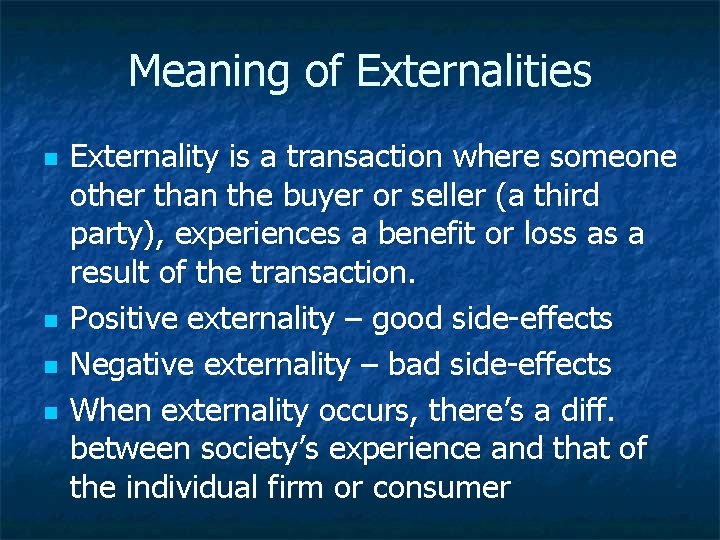 Meaning of Externalities n n Externality is a transaction where someone other than the