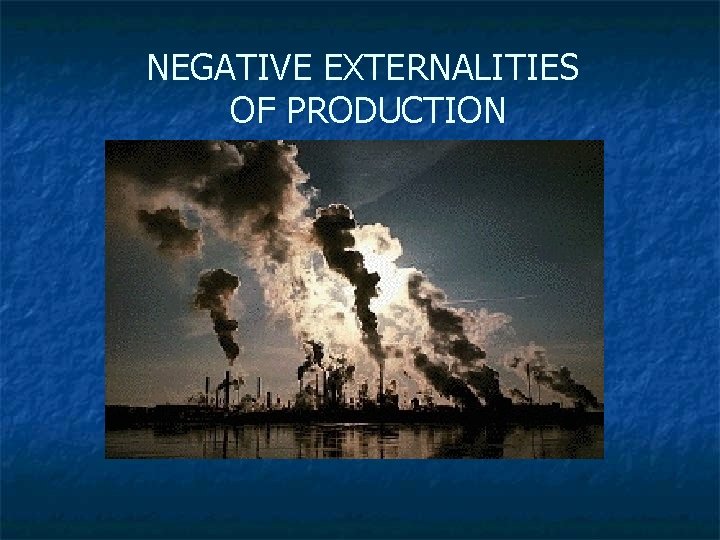 NEGATIVE EXTERNALITIES OF PRODUCTION 