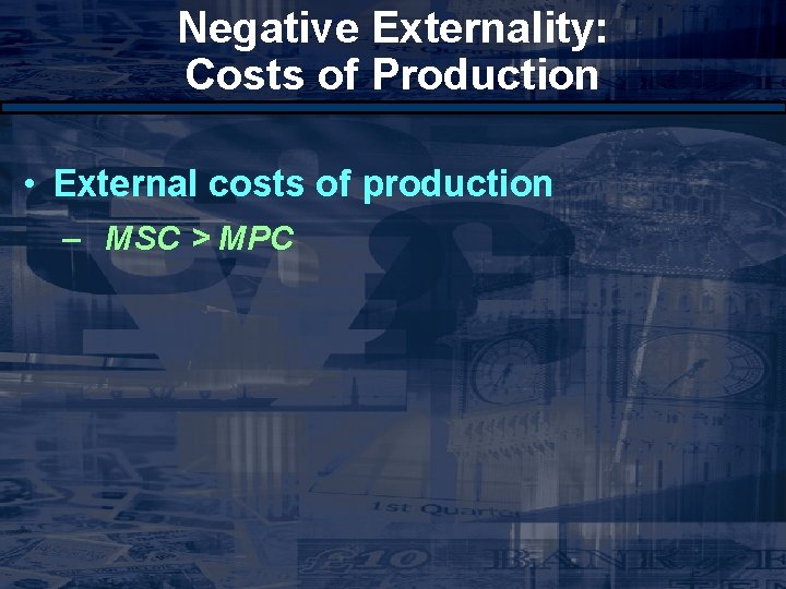 Negative Externality: Costs of Production • External costs of production – MSC > MPC