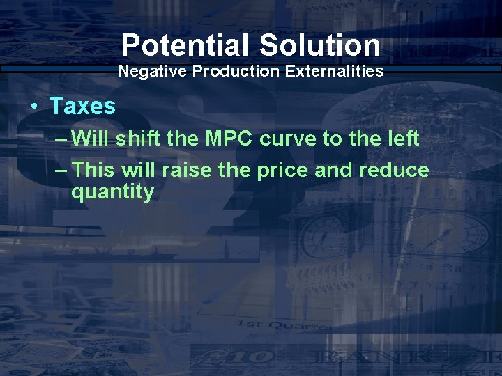 Potential Solution Negative Production Externalities • Taxes – Will shift the MPC curve to