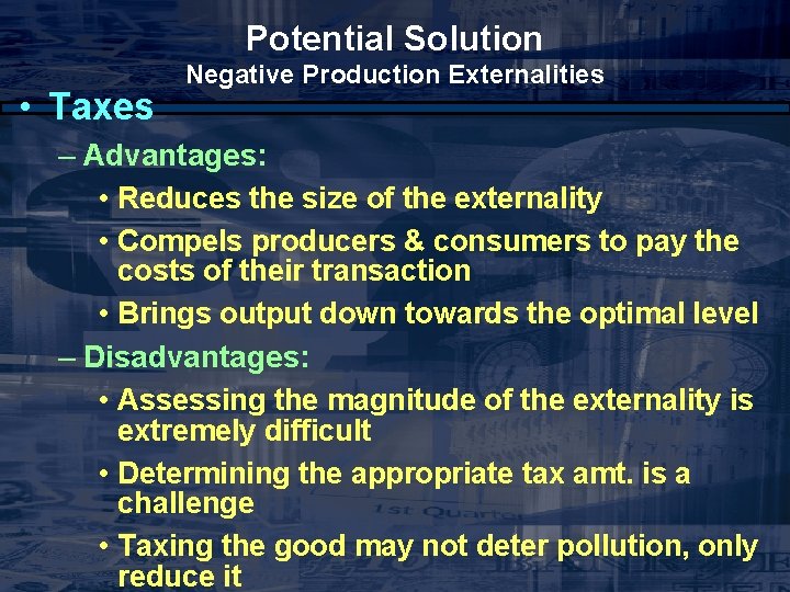 Potential Solution • Taxes Negative Production Externalities – Advantages: • Reduces the size of