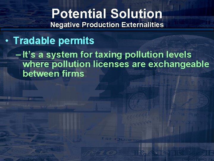 Potential Solution Negative Production Externalities • Tradable permits – It’s a system for taxing