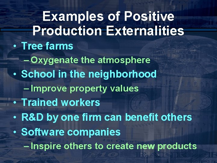 Examples of Positive Production Externalities • Tree farms – Oxygenate the atmosphere • School