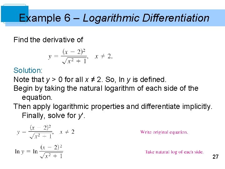 Example 6 – Logarithmic Differentiation Find the derivative of Solution: Note that y >