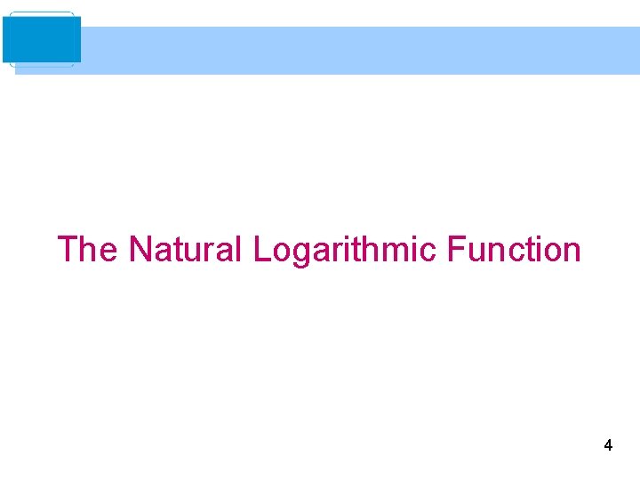 The Natural Logarithmic Function 4 