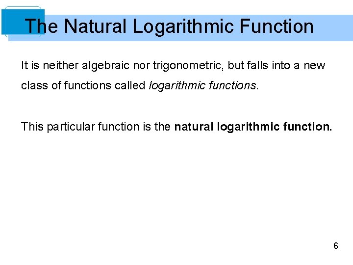 The Natural Logarithmic Function It is neither algebraic nor trigonometric, but falls into a