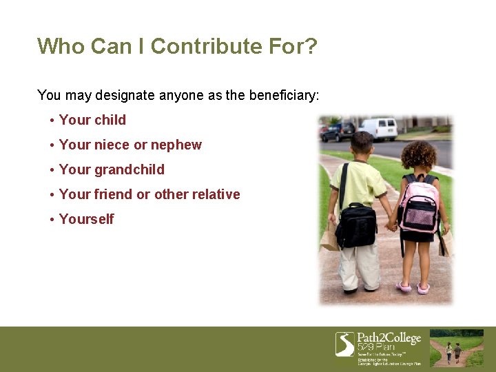 Who Can I Contribute For? You may designate anyone as the beneficiary: • Your