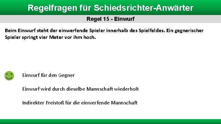 Regelfragen für Schiedsrichter-Anwärter Regel 15 - Einwurf Beim Einwurf steht der einwerfende Spieler innerhalb