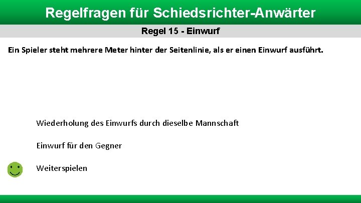 Regelfragen für Schiedsrichter-Anwärter Regel 15 - Einwurf Ein Spieler steht mehrere Meter hinter der