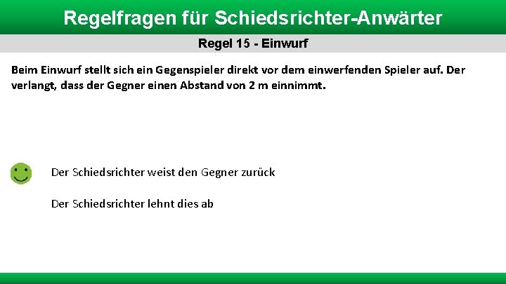 Regelfragen für Schiedsrichter-Anwärter Regel 15 - Einwurf Beim Einwurf stellt sich ein Gegenspieler direkt