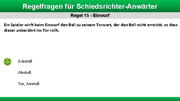 Regelfragen für Schiedsrichter-Anwärter Regel 15 - Einwurf Ein Spieler wirft beim Einwurf den Ball