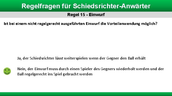 Regelfragen für Schiedsrichter-Anwärter Regel 15 - Einwurf Ist bei einem nicht regelgerecht ausgeführten Einwurf