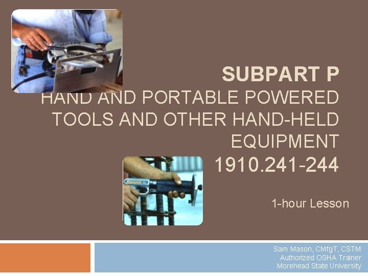 SUBPART P HAND PORTABLE POWERED TOOLS AND OTHER HAND-HELD EQUIPMENT 1910. 241 -244 1