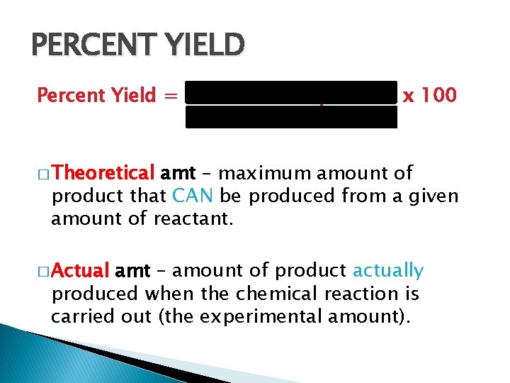 PERCENT YIELD Percent Yield = actual amt of product x 100 theoretical amt �