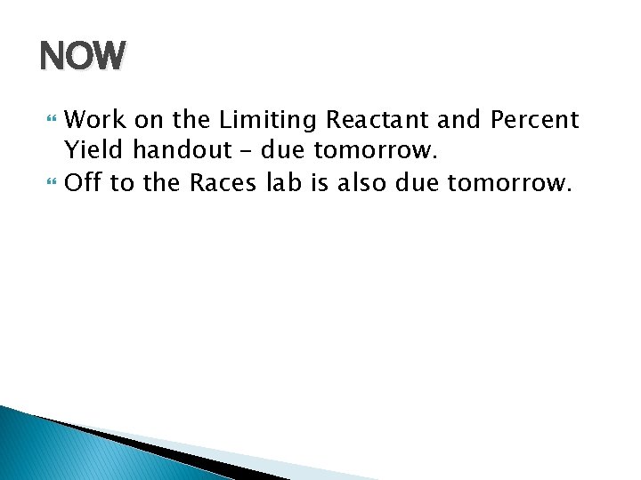 NOW Work on the Limiting Reactant and Percent Yield handout – due tomorrow. Off