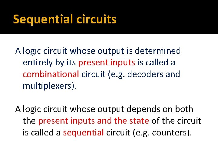 Sequential circuits A logic circuit whose output is determined entirely by its present inputs