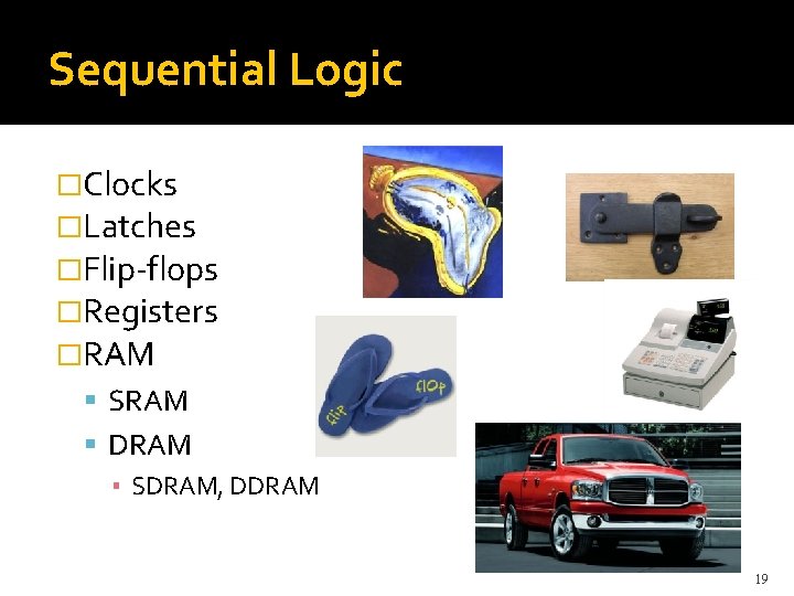 Sequential Logic �Clocks �Latches �Flip-flops �Registers �RAM SRAM DRAM ▪ SDRAM, DDRAM 19 