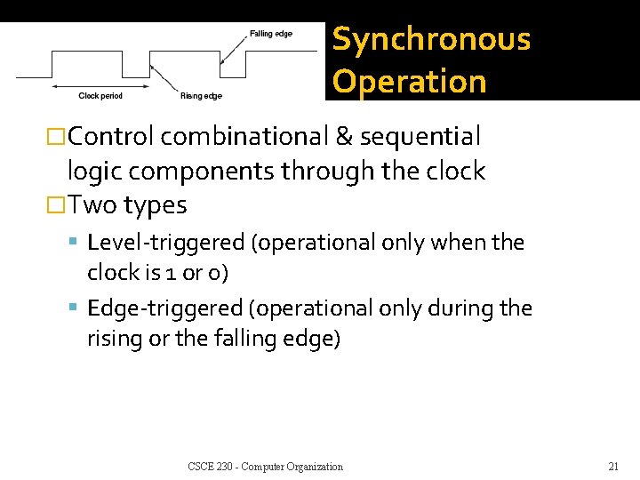 Synchronous Operation �Control combinational & sequential logic components through the clock �Two types Level-triggered