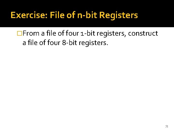 Exercise: File of n-bit Registers �From a file of four 1 -bit registers, construct
