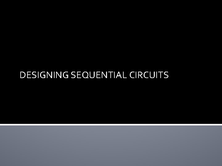 DESIGNING SEQUENTIAL CIRCUITS 