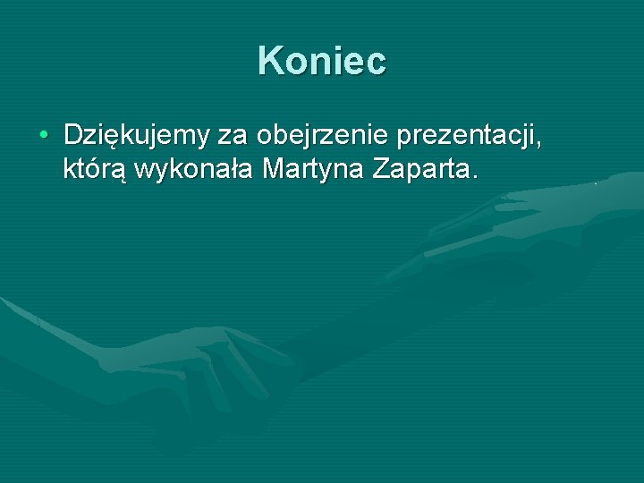 Koniec • Dziękujemy za obejrzenie prezentacji, którą wykonała Martyna Zaparta. 