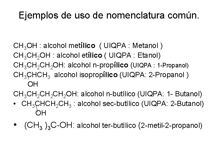 Ejemplos de uso de nomenclatura común. CH 3 OH : alcohol metílico ( UIQPA