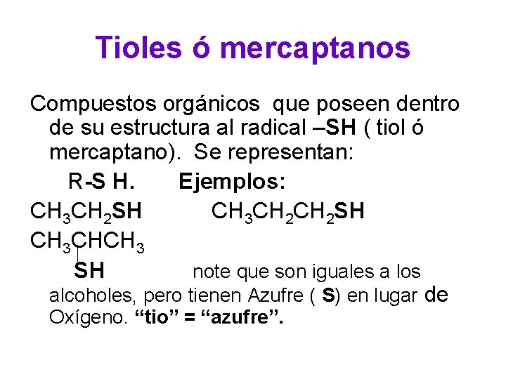 Tioles ó mercaptanos Compuestos orgánicos que poseen dentro de su estructura al radical –SH