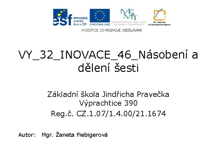 VY_32_INOVACE_46_Násobení a dělení šesti Základní škola Jindřicha Pravečka Výprachtice 390 Reg. č. CZ. 1.