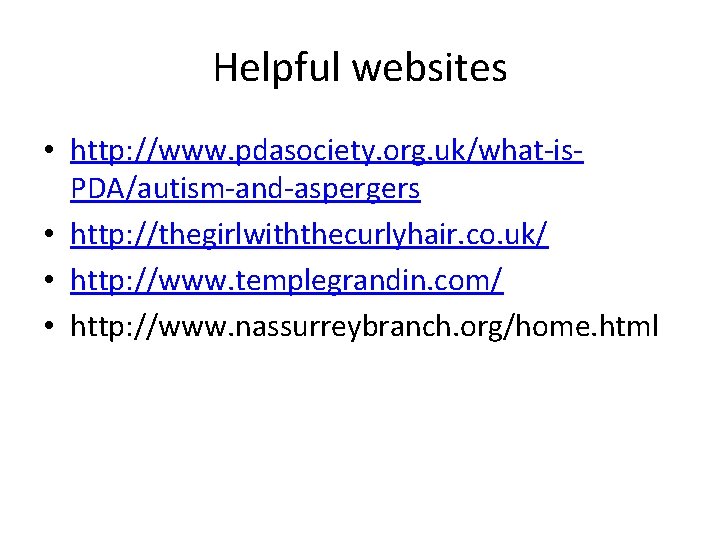 Helpful websites • http: //www. pdasociety. org. uk/what-is. PDA/autism-and-aspergers • http: //thegirlwiththecurlyhair. co. uk/