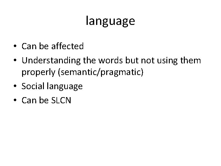 language • Can be affected • Understanding the words but not using them properly