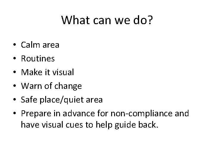 What can we do? • • • Calm area Routines Make it visual Warn