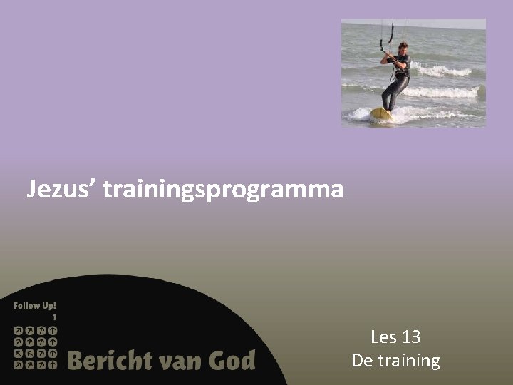 Jezus’ trainingsprogramma Les 13 De training 