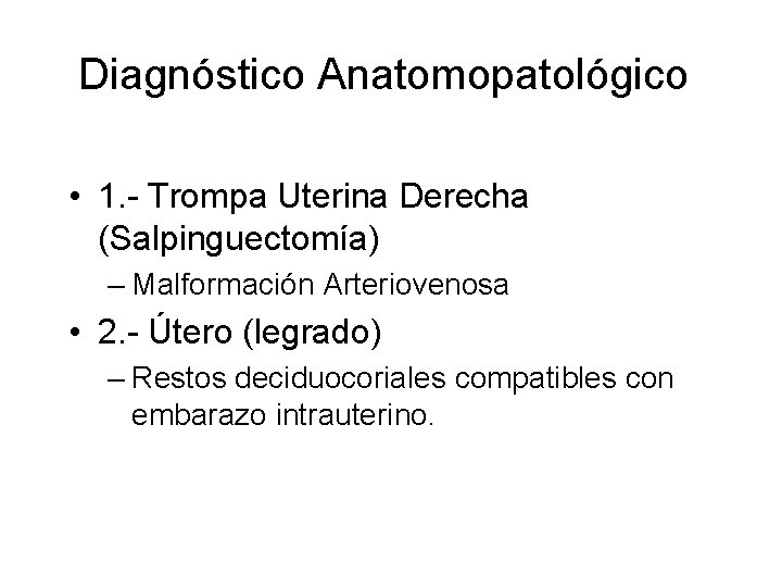 Diagnóstico Anatomopatológico • 1. - Trompa Uterina Derecha (Salpinguectomía) – Malformación Arteriovenosa • 2.