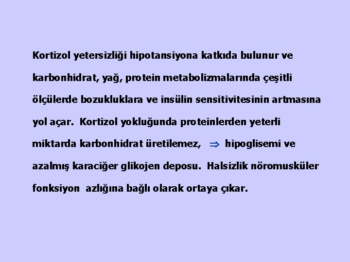 Kortizol yetersizliği hipotansiyona katkıda bulunur ve karbonhidrat, yağ, protein metabolizmalarında çeşitli ölçülerde bozukluklara ve