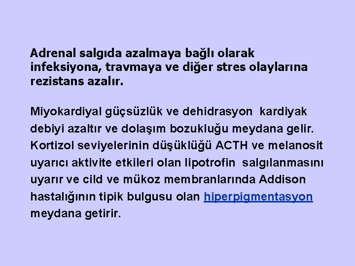 Adrenal salgıda azalmaya bağlı olarak infeksiyona, travmaya ve diğer stres olaylarına rezistans azalır. Miyokardiyal