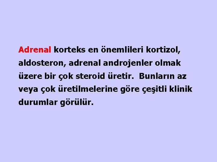 Adrenal korteks en önemlileri kortizol, aldosteron, adrenal androjenler olmak üzere bir çok steroid üretir.