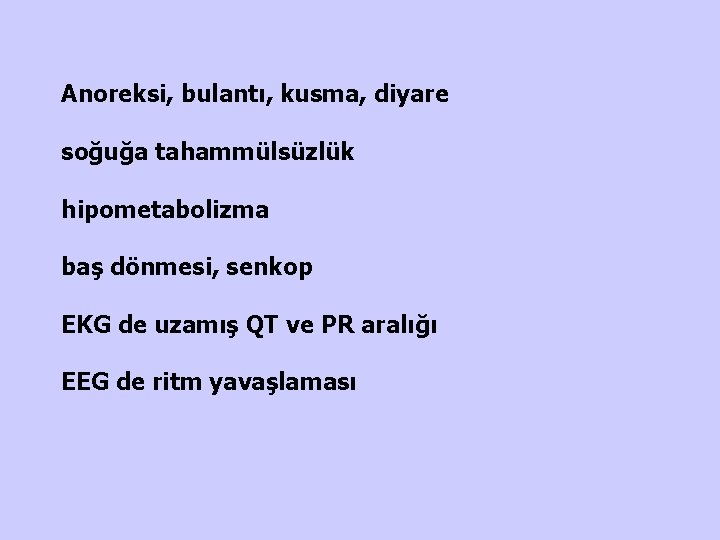 Anoreksi, bulantı, kusma, diyare soğuğa tahammülsüzlük hipometabolizma baş dönmesi, senkop EKG de uzamış QT