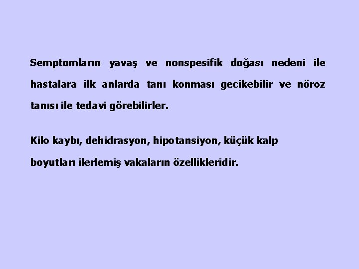 Semptomların yavaş ve nonspesifik doğası nedeni ile hastalara ilk anlarda tanı konması gecikebilir ve