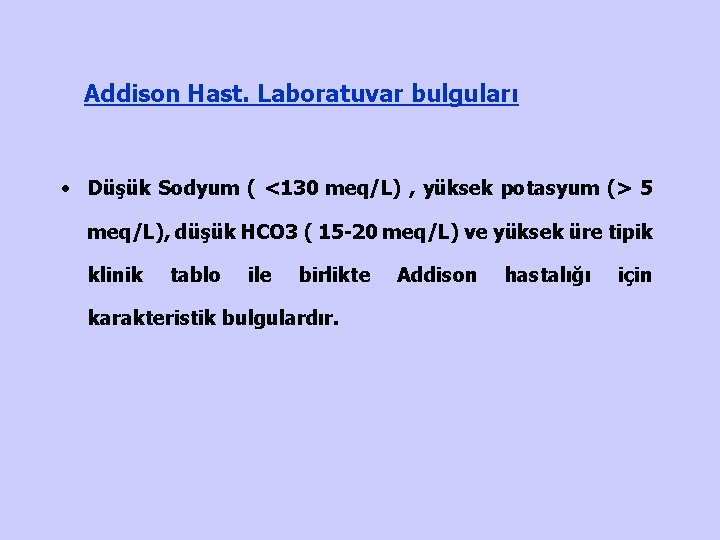 Addison Hast. Laboratuvar bulguları • Düşük Sodyum ( <130 meq/L) , yüksek potasyum (>