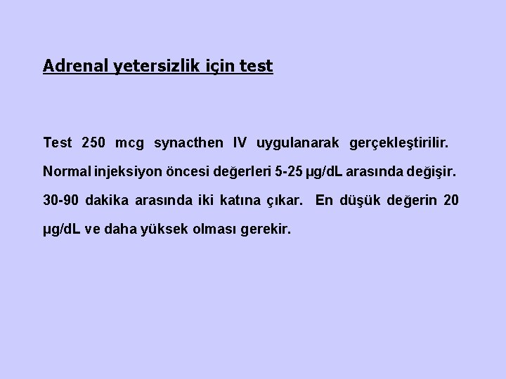 Adrenal yetersizlik için test Test 250 mcg synacthen IV uygulanarak gerçekleştirilir. Normal injeksiyon öncesi