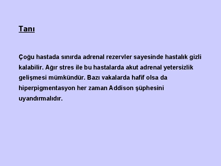 Tanı Çoğu hastada sınırda adrenal rezervler sayesinde hastalık gizli kalabilir. Ağır stres ile bu