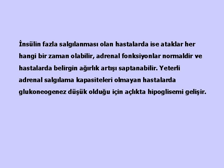 İnsülin fazla salgılanması olan hastalarda ise ataklar her hangi bir zaman olabilir, adrenal fonksiyonlar